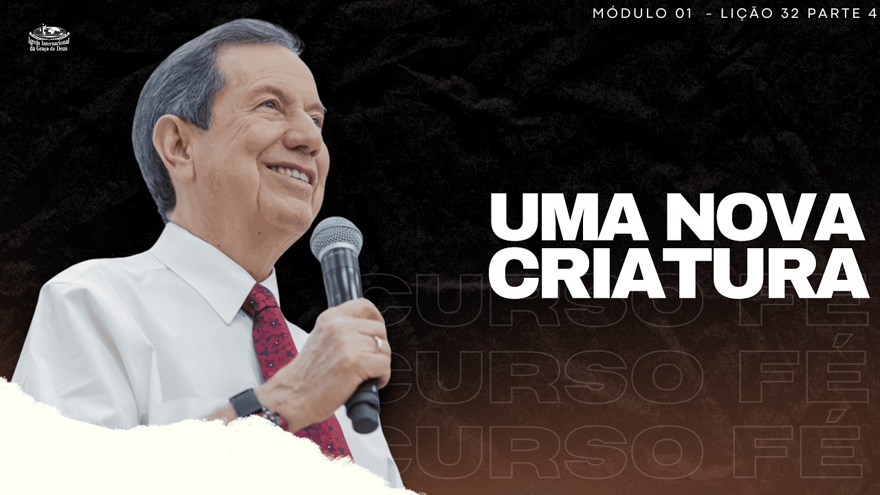 CURSO FÉ_32 - UMA NOVA CRIATURA / LIÇÃO 32 PARTE 4