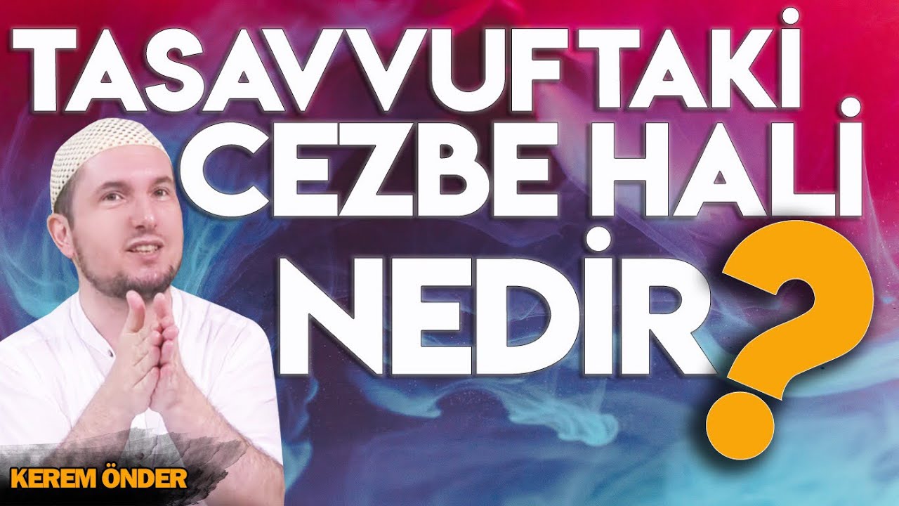 Tasavvuftaki cezbe hali nedir? / Kerem Önder