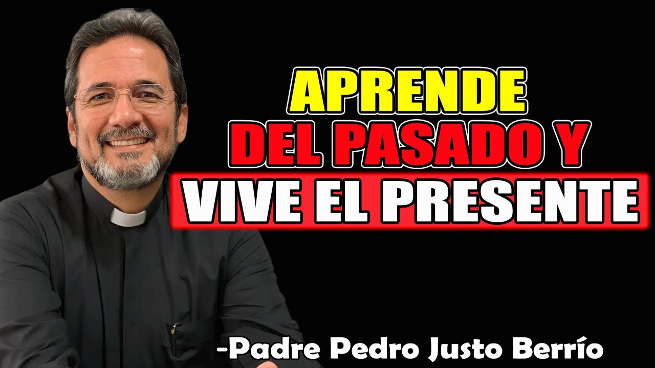Aprende Del Pasado Y Vive El Presente - Padre Pedro Justo Berrío 2025