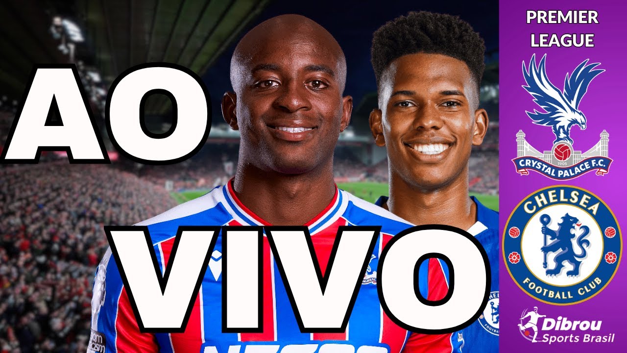 CRYSTAL PALACE X CHELSEA AO VIVO PREMIER LEAGUE DIRETO DO ESTÁDIO SELHURST PARK