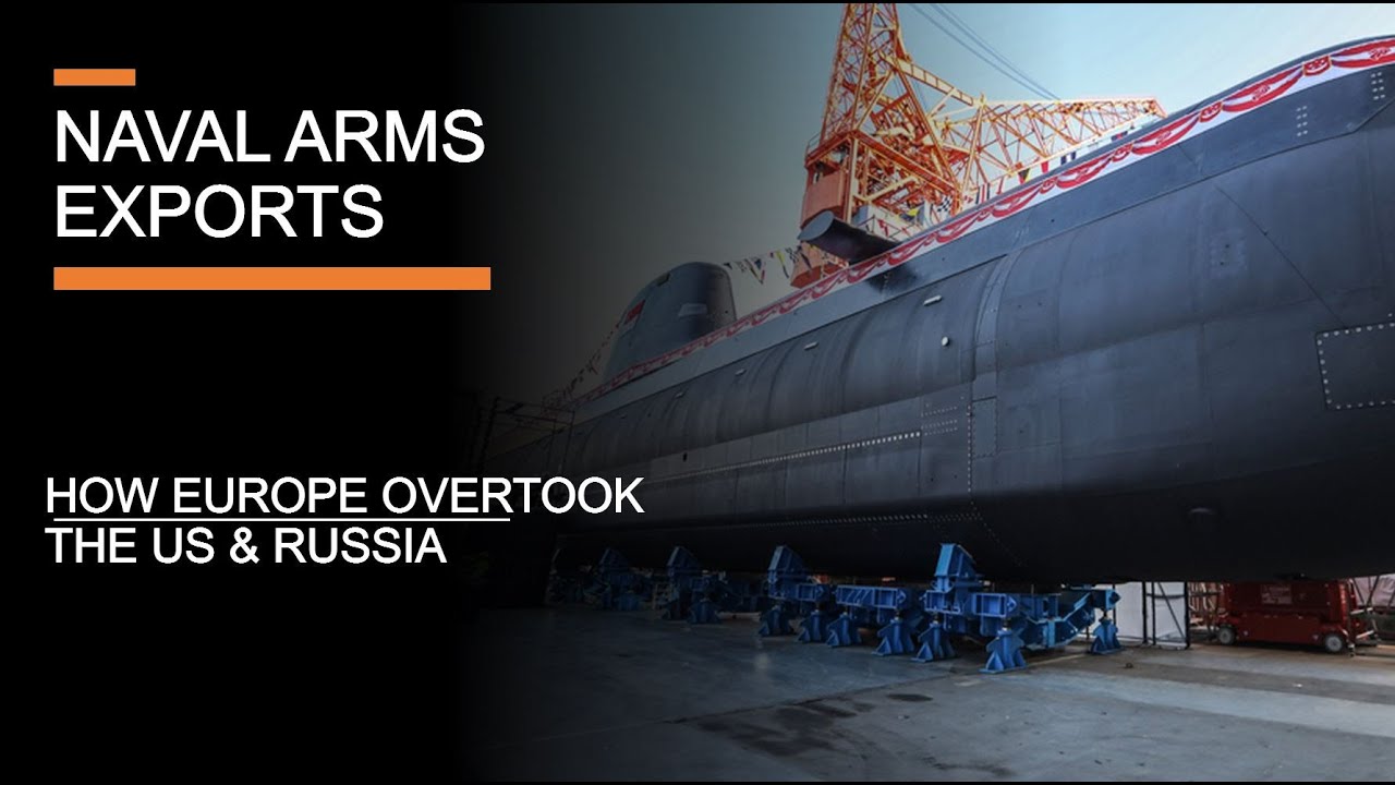 Naval Arms Exports - How Europe & Asia overtook the US & Russia
