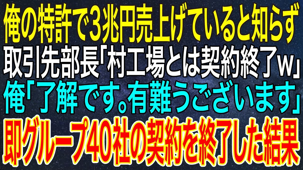 【感動する話】俺の特許で3兆円売上げていると知らず取引先部長「村工場とは契約終了ｗ」俺「了解です。有難うございます」即グループ40社の契約を終了した結果【スカッと・朗読】