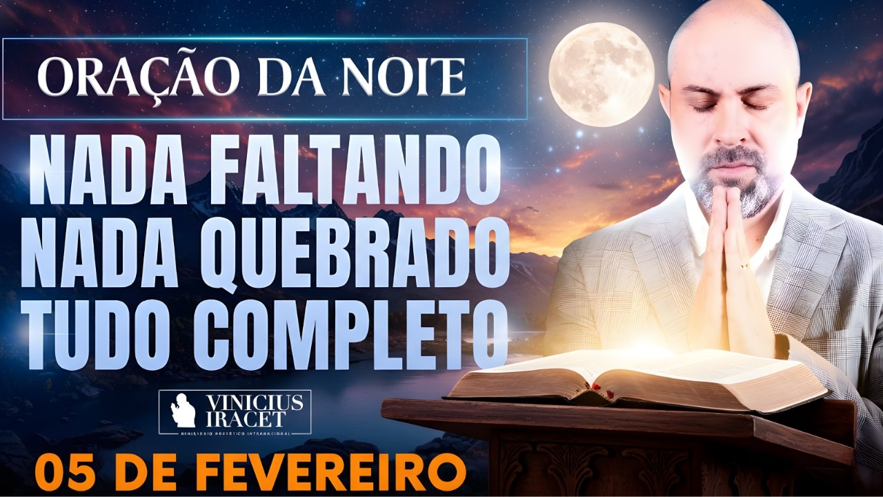 ORAÇÃO DA NOITE DE HOJE 05 DE FEVEREIRO SALMO 91 NADA FALTANDO, NADA QUEBRADO VIVER Vinicius Iracet,