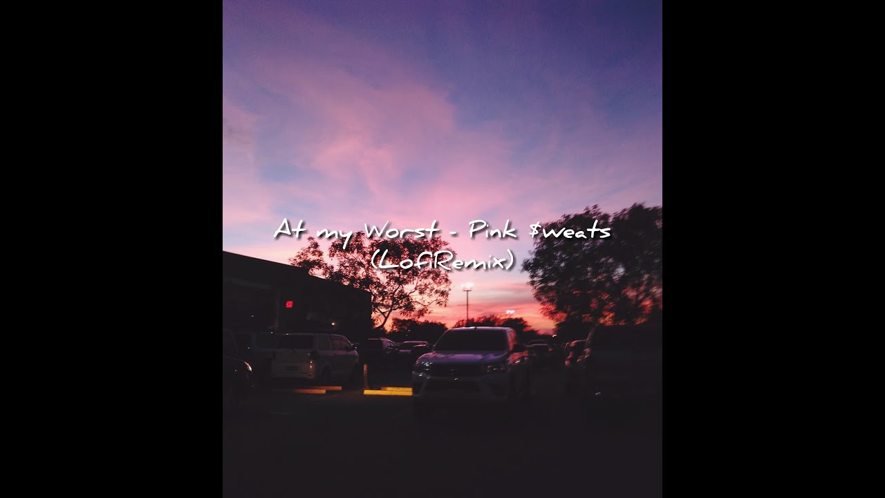 At my Worst - Pink $weats (LofiRemix)