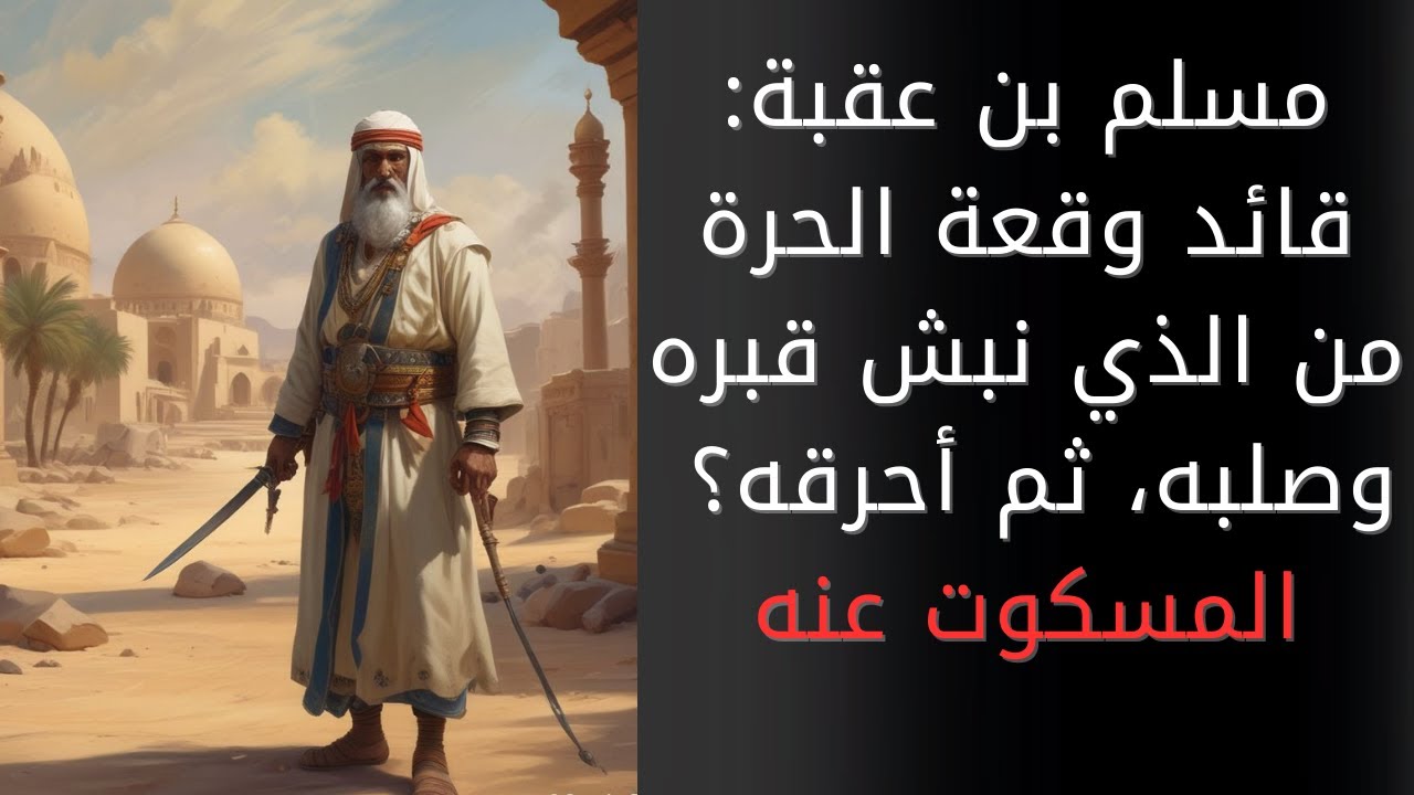 مسلم بن عقبة: قائد الجيش الأموي في وقعة الحرة، من نبش قبره وأخرجه، ثم صلبه، ثم أحرقه؟