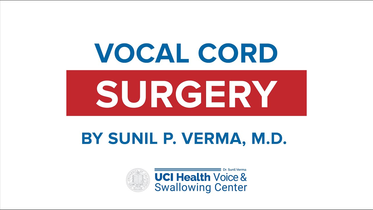Vocal Cord Surgery by Dr. Sunil Verma - UCI Health Voice & Swallowing Center