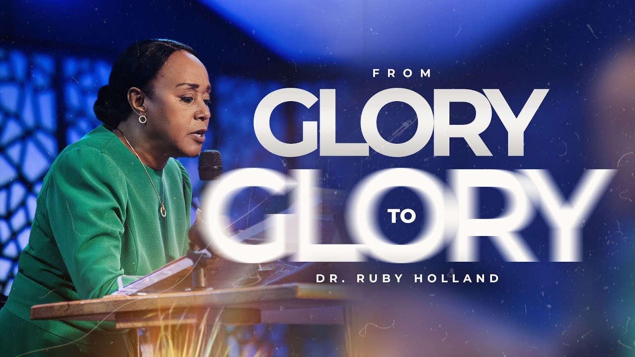 From Glory to Glory | Dr. Ruby Holland