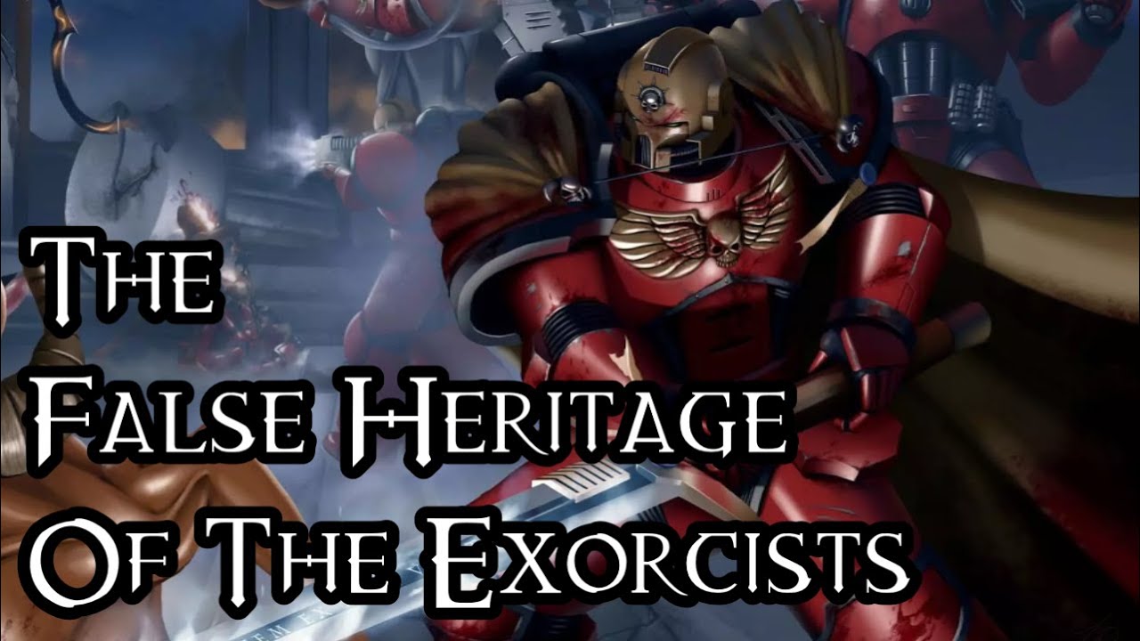 The False Heritage Of The Exorcists - 40K Theories