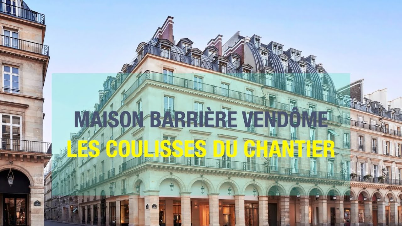 Hôtel Maison Barrière Vendôme – Découvrez les coulisses du chantier de ce nouveau joyau parisien
