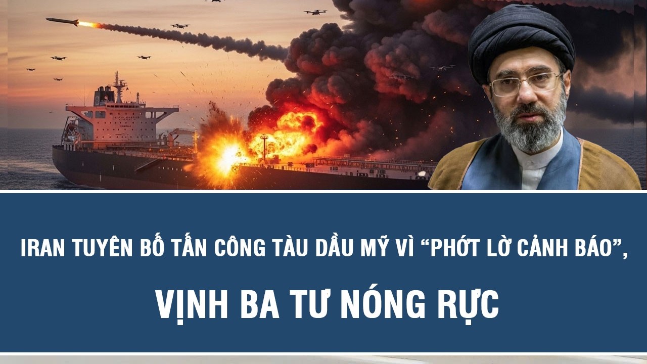 Iran tuyên bố tấn công tàu dầu Mỹ vì “phớt lờ cảnh báo”, Vịnh Ba Tư nóng rực