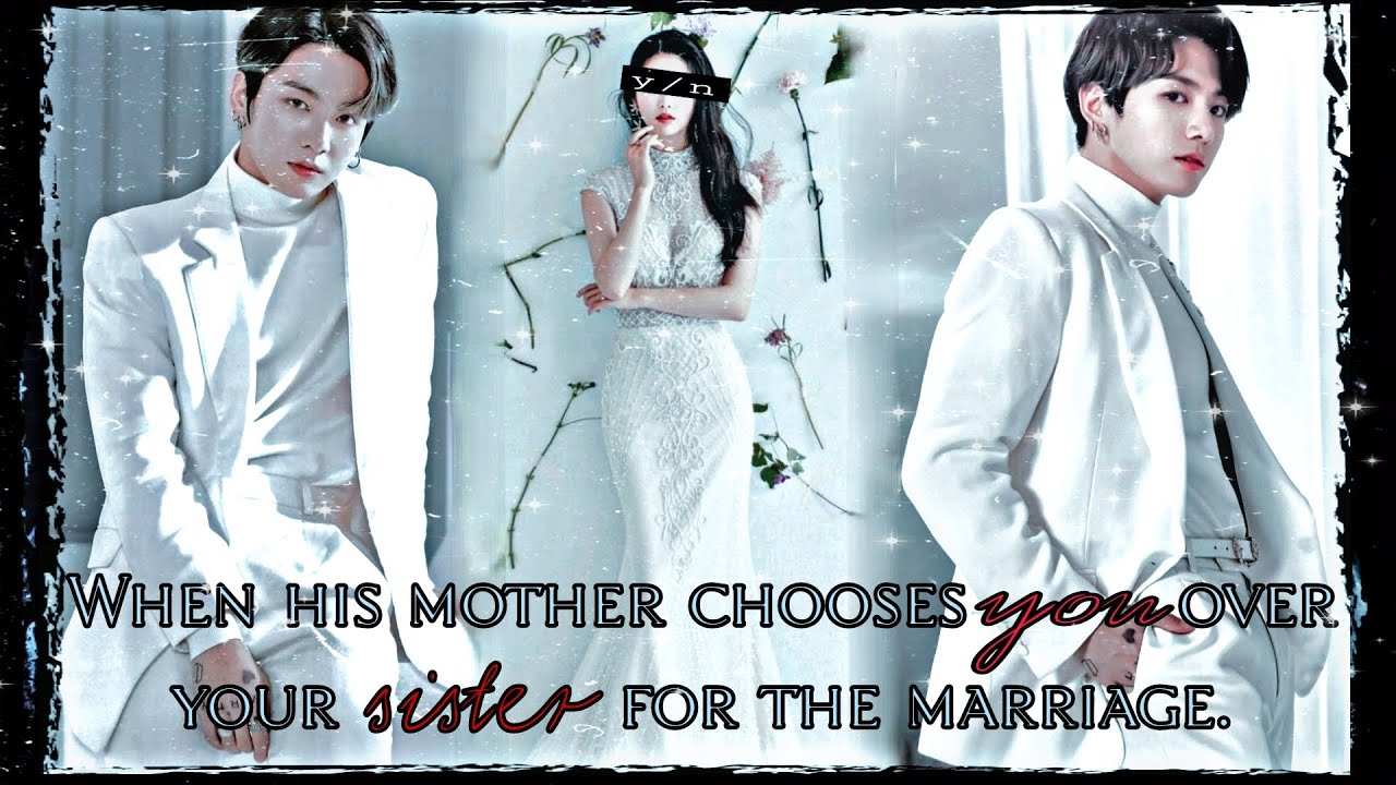 When his mother chooses you over your sister for the marriage (part 1) // Jungkook ff
