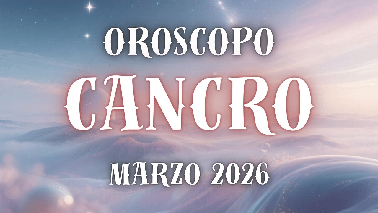 🌙✨ CANCRO - OROSCOPO MARZO 2026 ✨🌙