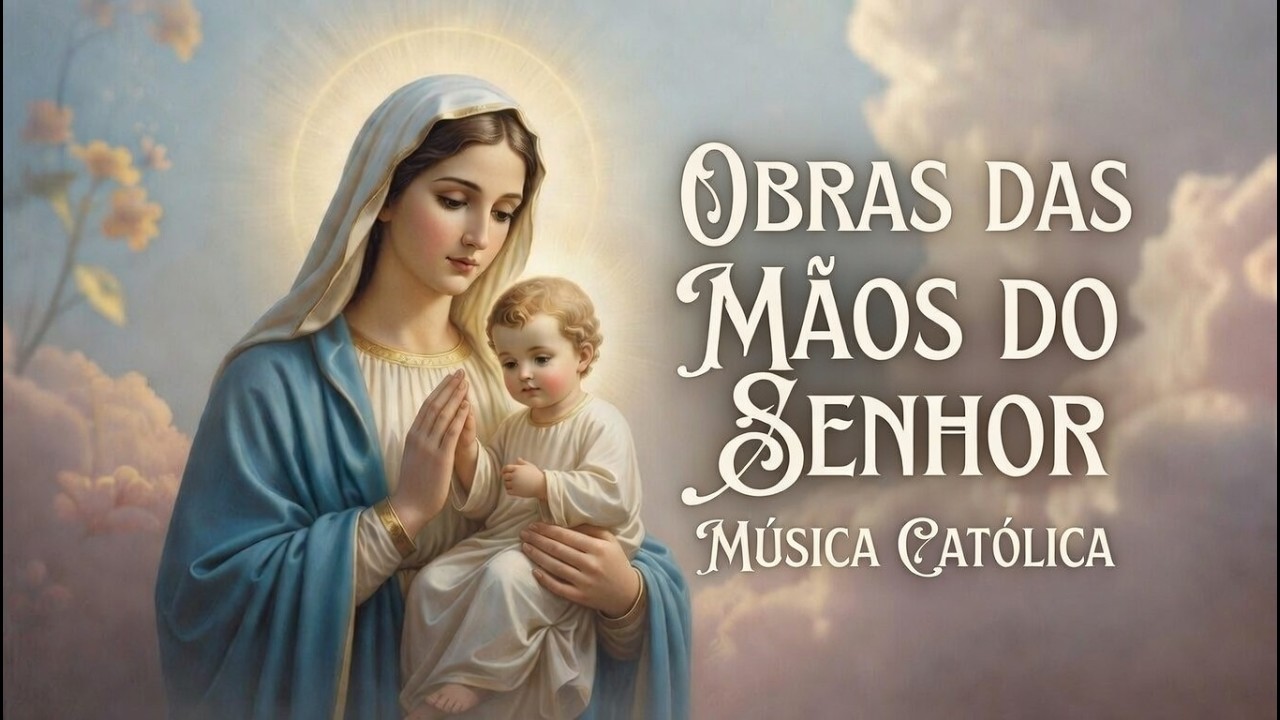 Obra das Mãos do Senhor | Música Católica  #nossasenhora #musicacatolica #musica #jesuschrist