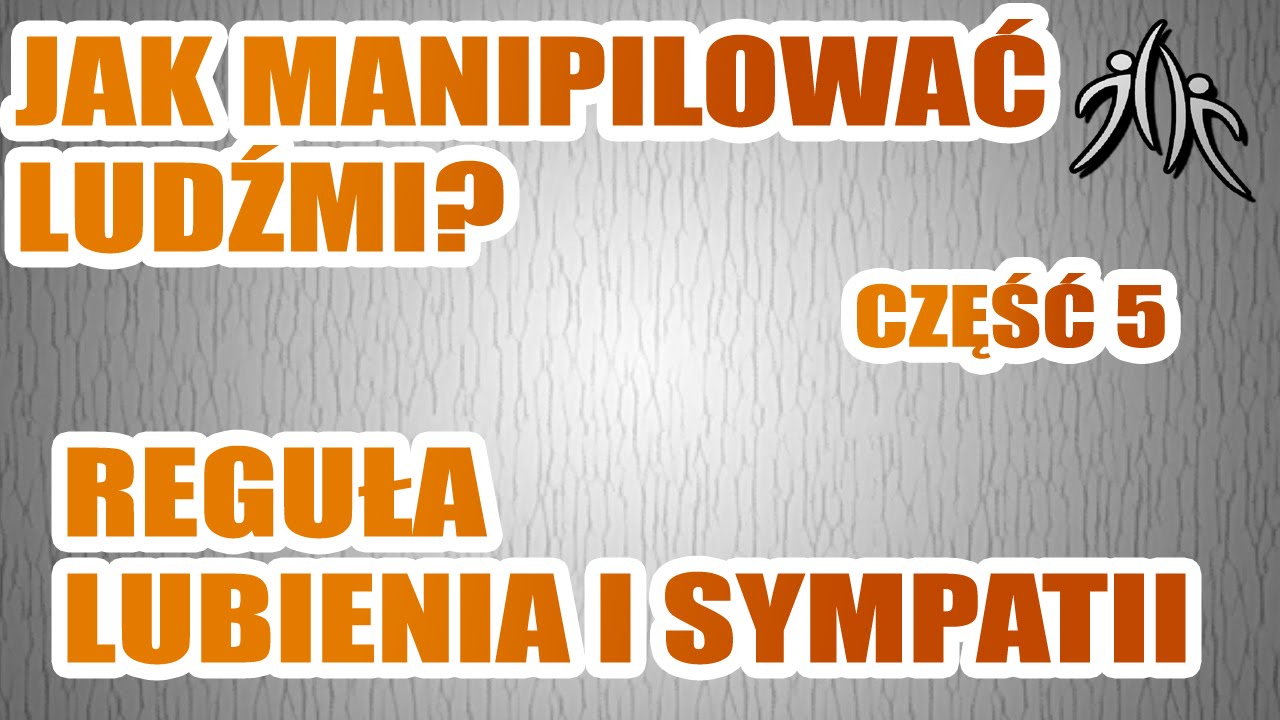 Techniki wywierania wpływu #5 - Reguła Lubienia i Sympatii - Atrakcyjność - Współpraca - Manipulacja