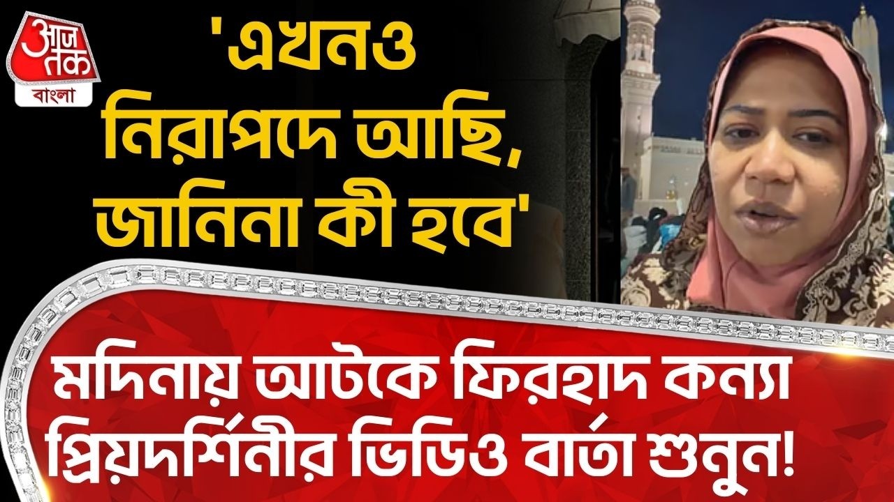 'এখনও নিরাপদে আছি,জানিনা কী হবে', Madinaএ আটকে Firhad Hakim কন্যা প্রিয়দর্শিনীর ভিডিও বার্তা শুনুন!