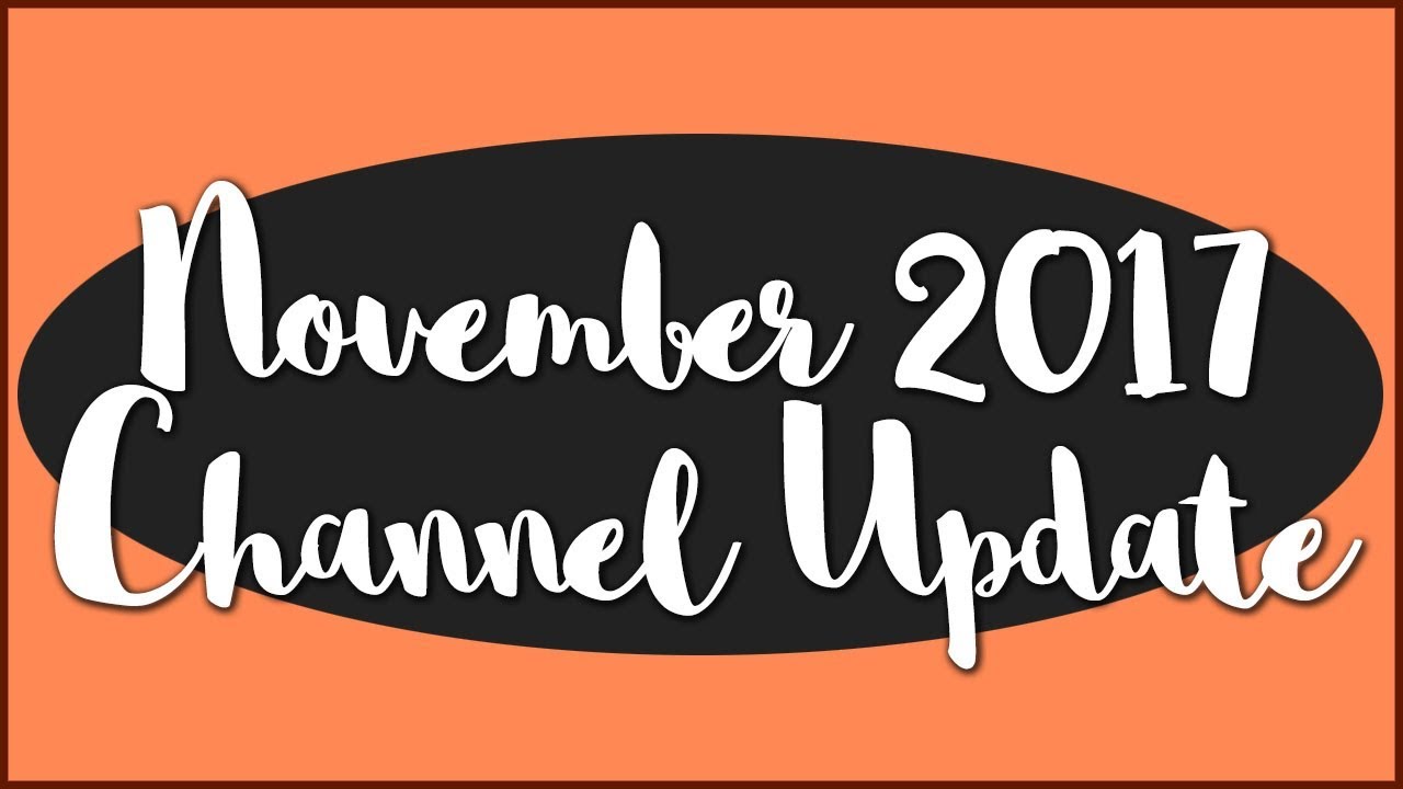 🍂November 2017 Channel Update😊