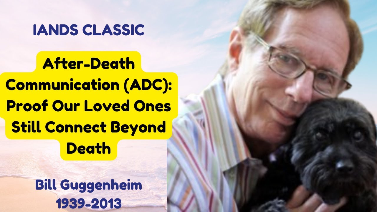 Bill Guggenheim: After-Death Communication (ADC) &ndash; Proof Our Loved Ones Still Connect Beyond Death