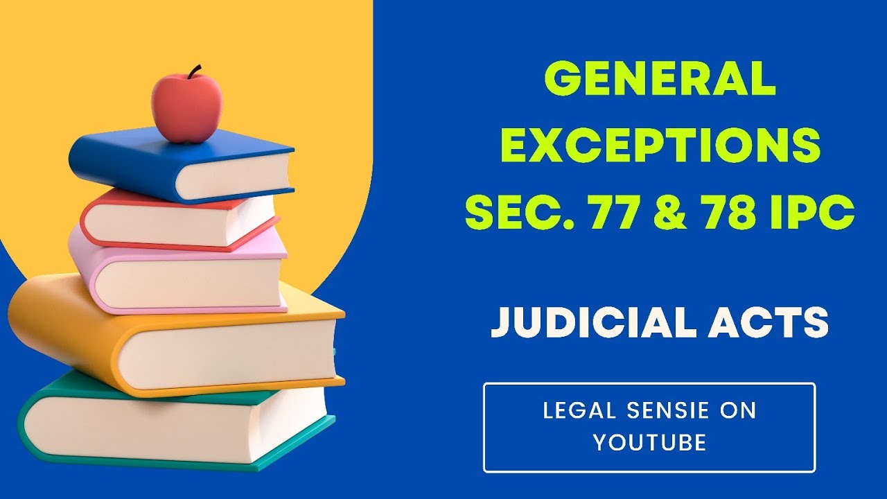 Concept underlying Sec 77 & 78 IPC, General Exceptions, Judicial Acts and Acts in pursuance of it