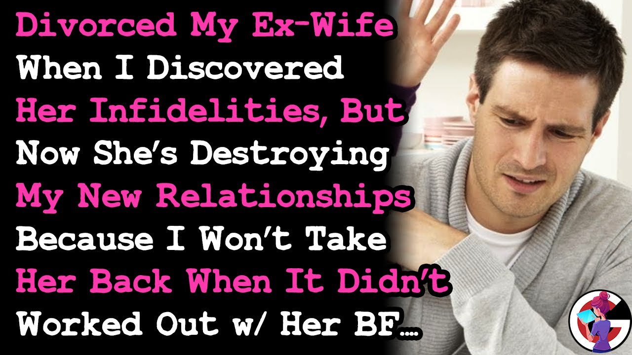 Divorced My Ex Wife For Cheating & Now She's Destroying My Relationships Cos I Wont Take Her Back...