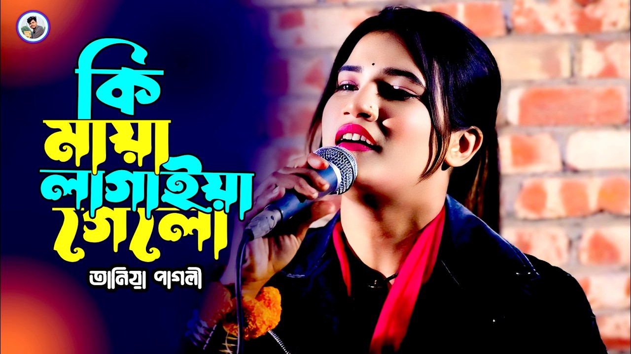 কি মায়া লাগাইয়া গেলো~তানিয়া পাগলী~Ki Maya Lagaiya Gelo“Taniya Pagli