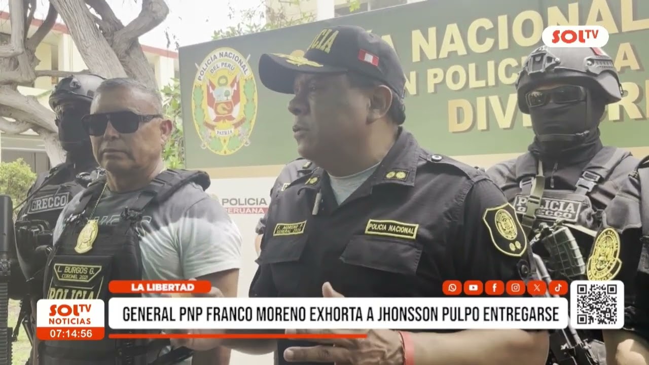 La Libertad: General PNP Franco Moreno exhorta a Jhonsson pulpo entregarse