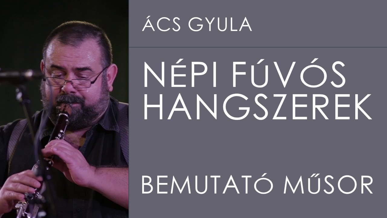 Ács Gyula hangszerbemutató műsora /népi (fúvós) hangszerek/