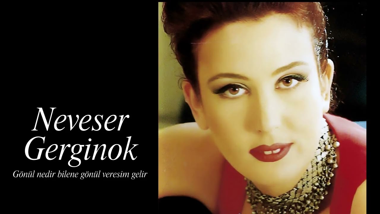 Neveser Gerginok ~ Gönül nedir bilene gönül veresim gelir