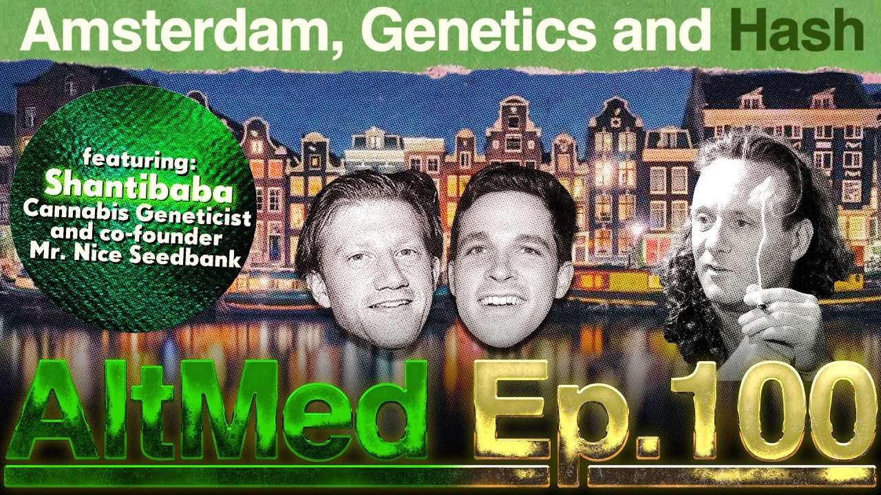 Shantibaba is BACK! Scott Blakey discusses Amsterdam, Genetics and Hash (AltMed Ep.100)