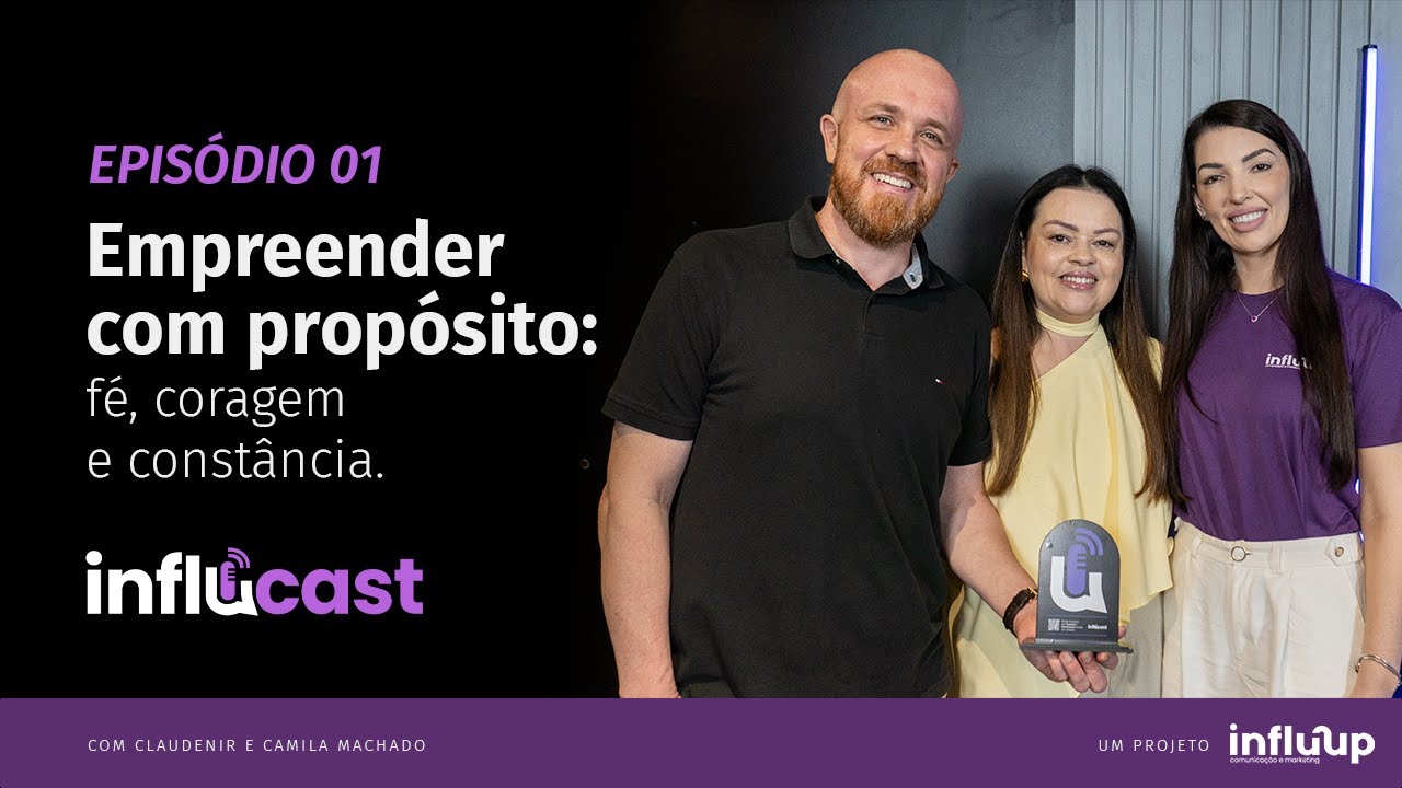 EP 01: Empreender com propósito: fé, coragem e constância #INFLUCAST