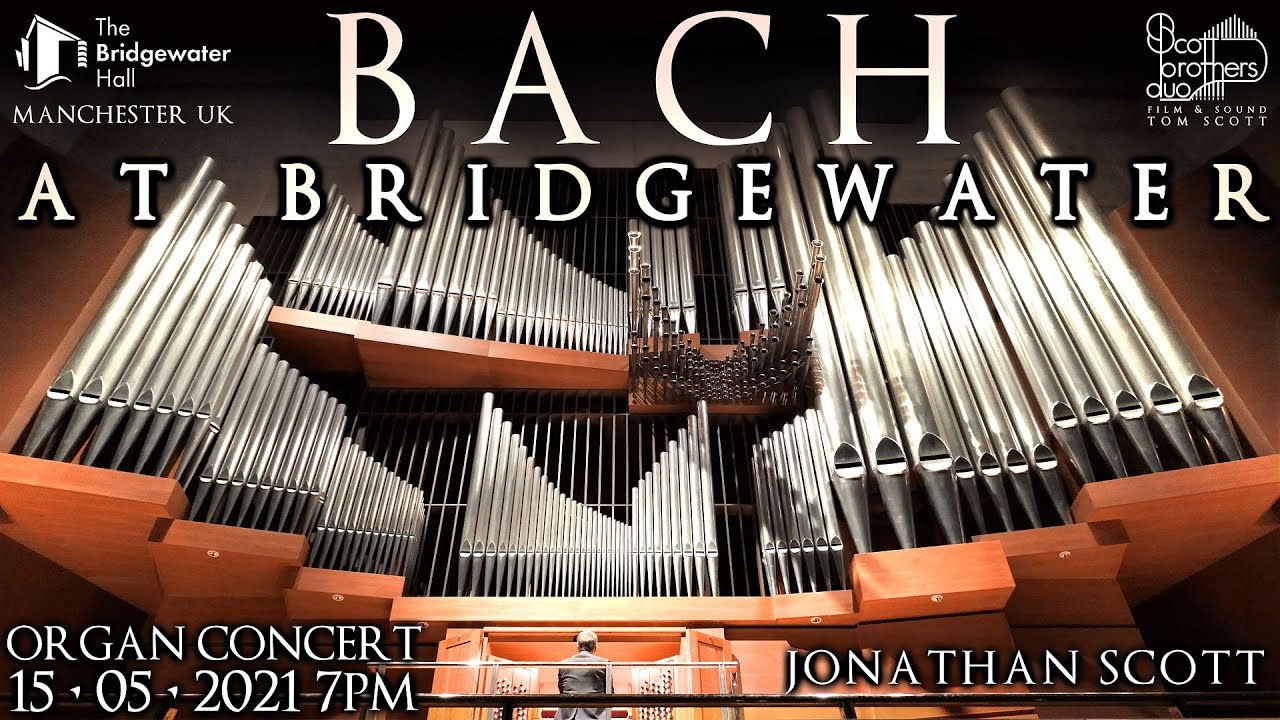 BACH AT BRIDGEWATER - JONATHAN SCOTT - ORGAN CONCERT - SATURDAY 15TH MAY 2021 (UK TIME)