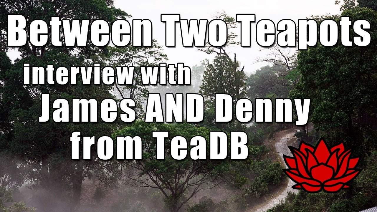 Between Two Teapots with TeaDB's James and Denny and 