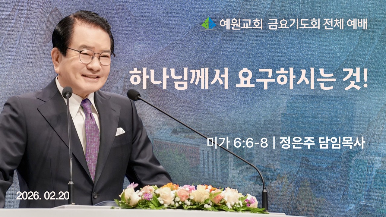 [예원교회] 금요 전체예배 - 하나님께서 요구하시는 것! (미6:6-8) - 정은주목사 - 2026.02.20.