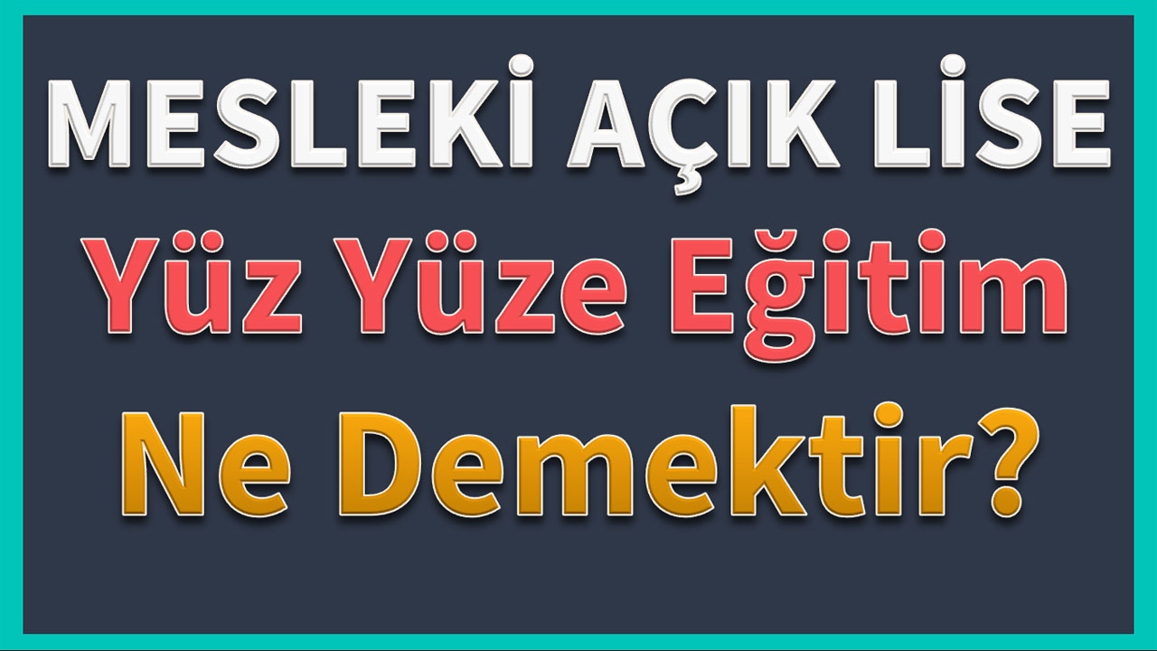 Mesleki Açık Lise Yüz Yüze Eğitim Ne Demektir?