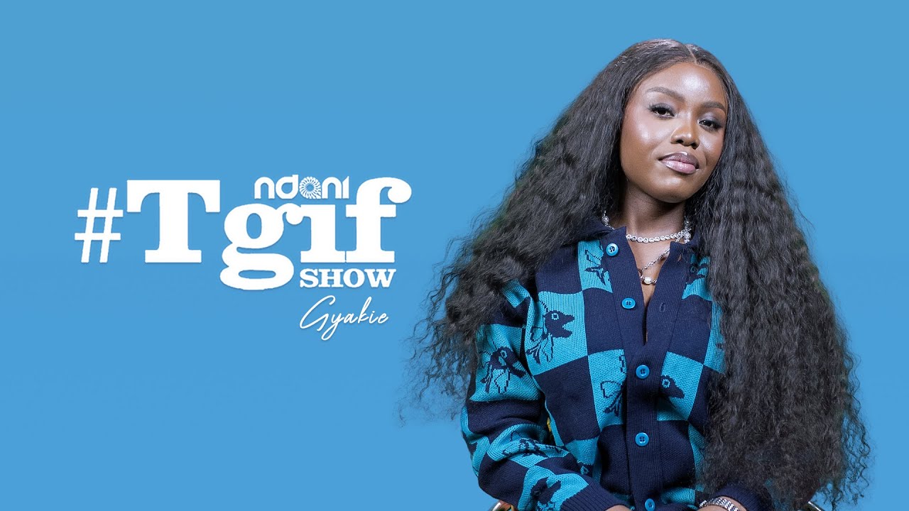 GYAKIE on the NdaniTGIFShow