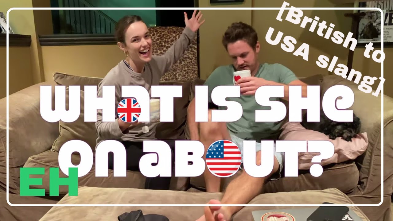 WHAT IS SHE ON ABOUT?  [British to USA slang]