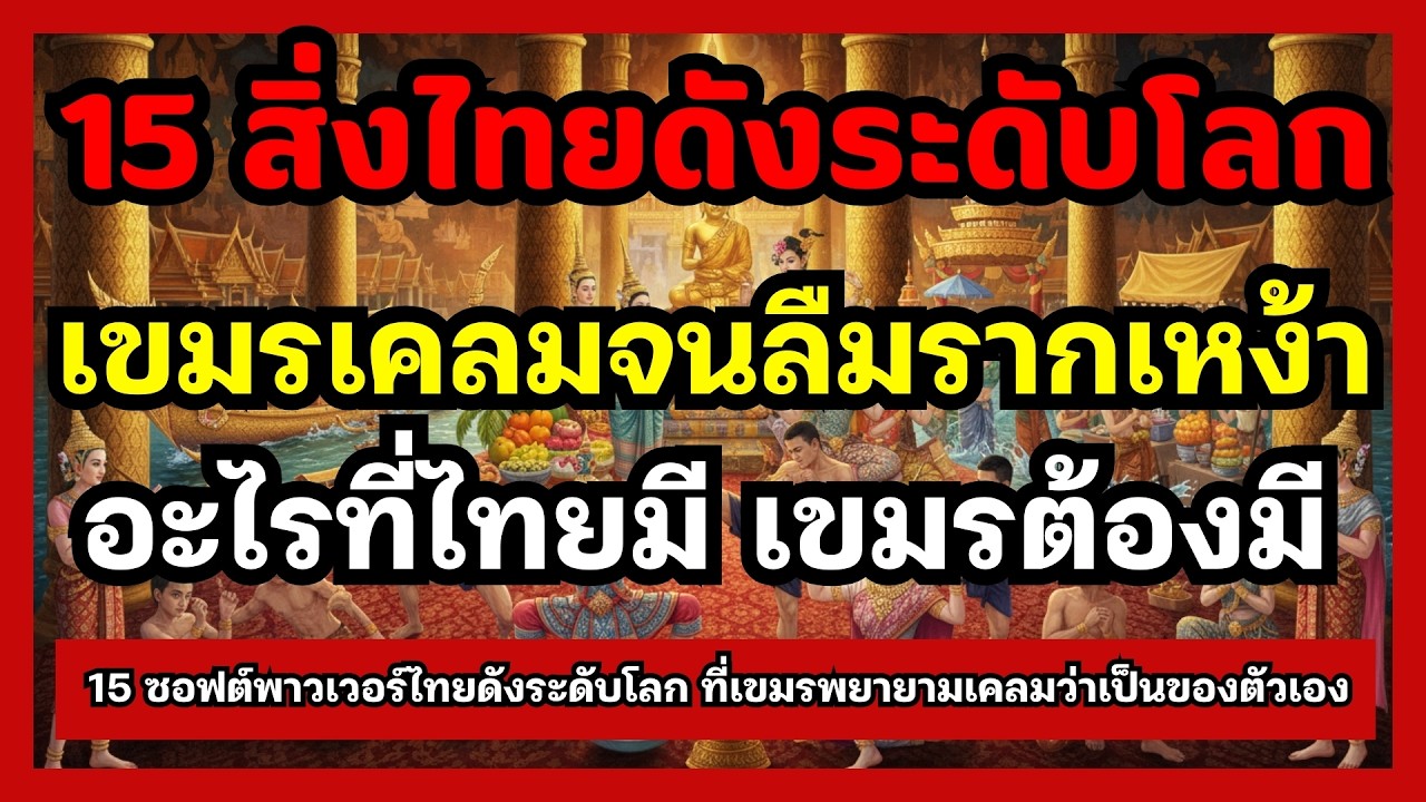 อะไรที่ไทยมีเขมรต้องมี! 15 Soft power ไทย ที่ดังระดับโลก เขมรเคลมไทยจนลืมจนลืมรากเหง้า