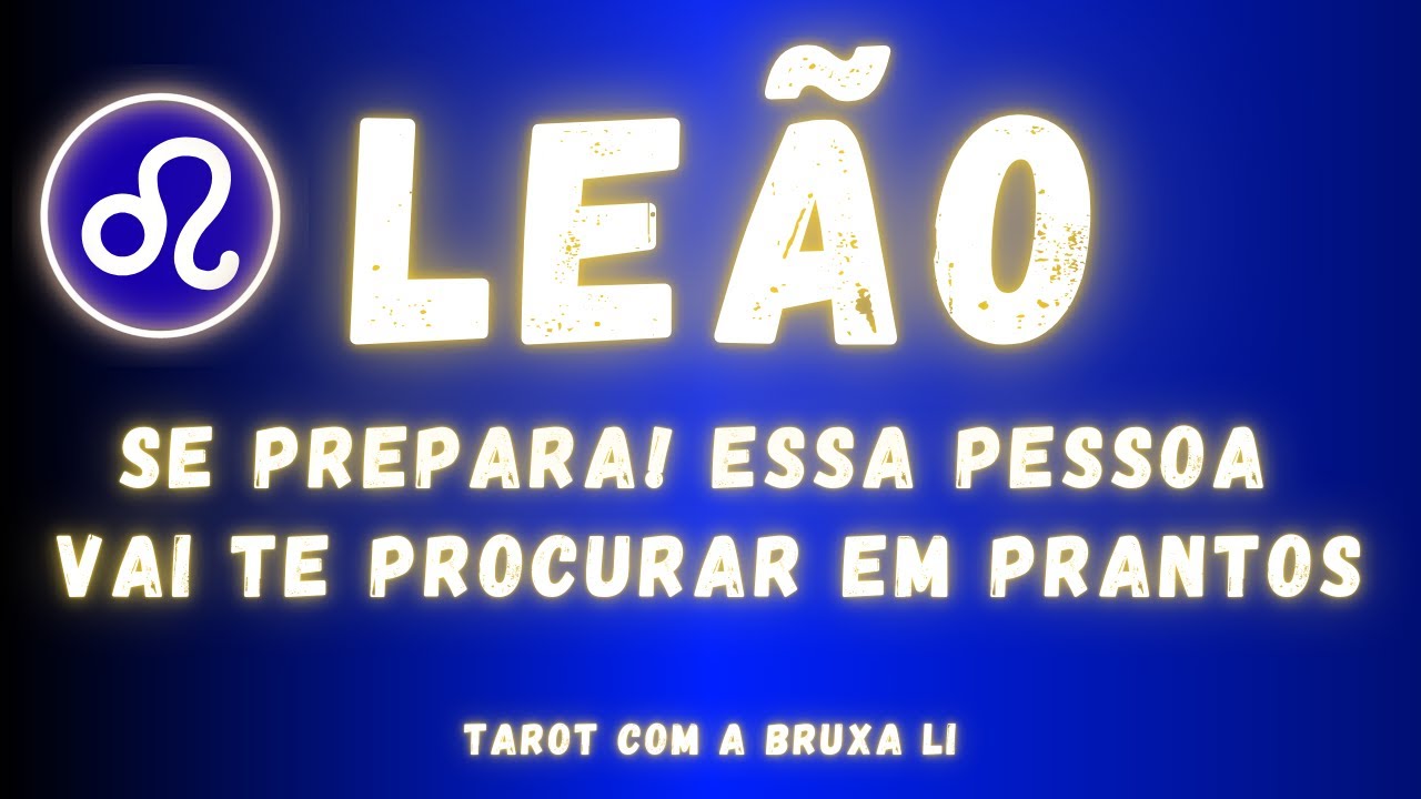 LEÃO♌ SE PREPARA! ESSA PESSOA VAI TE PROCURAR EM PRANTOS