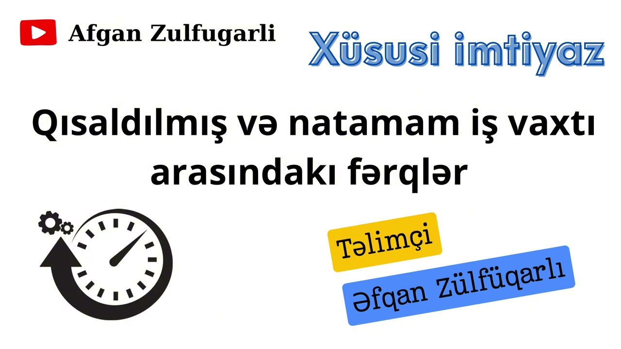 Qısaldılmış iş vaxtı nədir? Kimlərə şamil edilir?Natamam iş vaxtı ilə arasındakı fərqlər hansılardı?