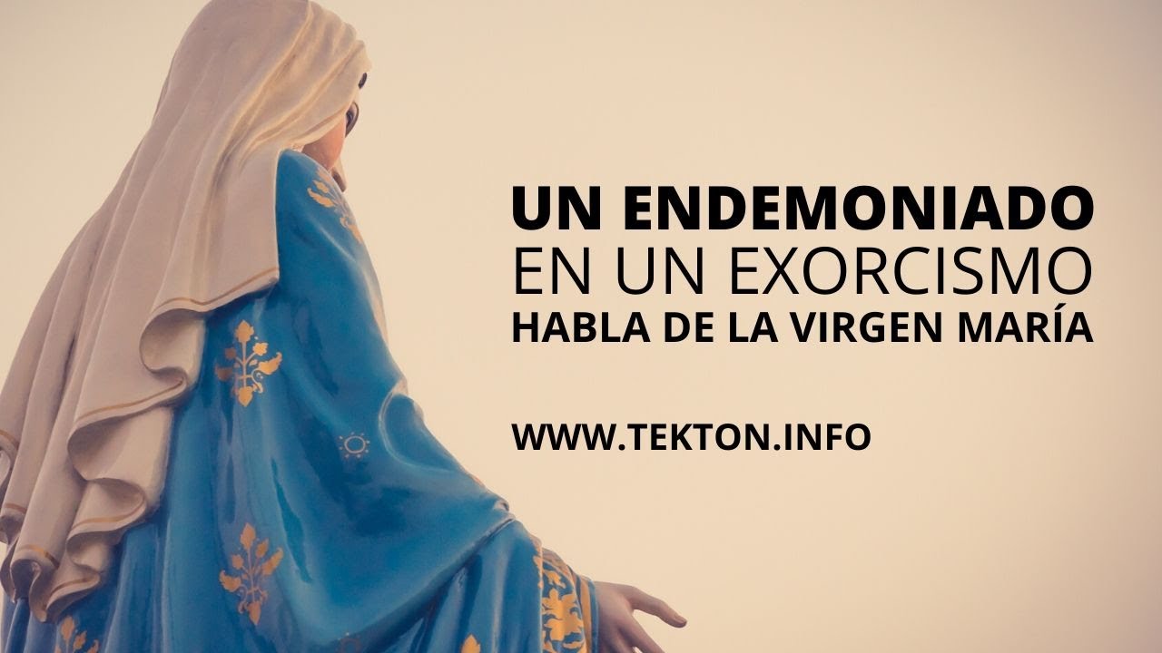 Un endemoniado en un exorcismo habla de LA VIRGEN MARÍA