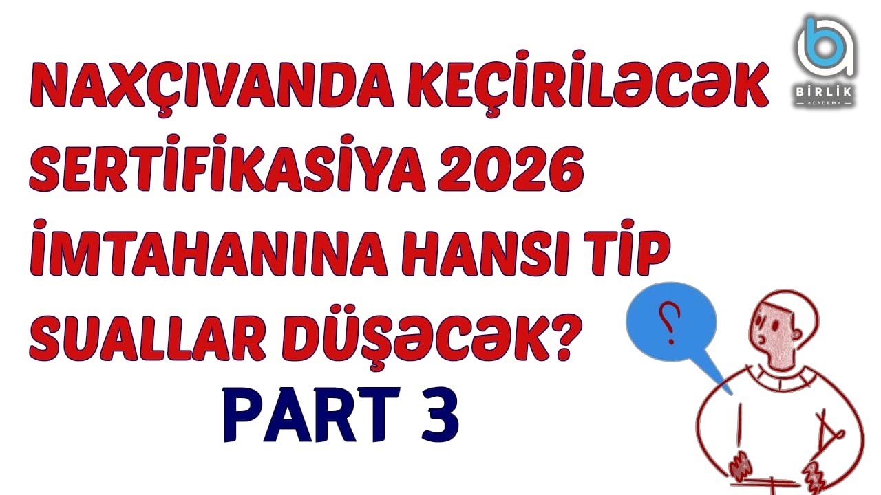 Naxçıvan  Sertifikasiya -2026  imtahanına hansı tip suallar düşəcək? / 3-cü hissə