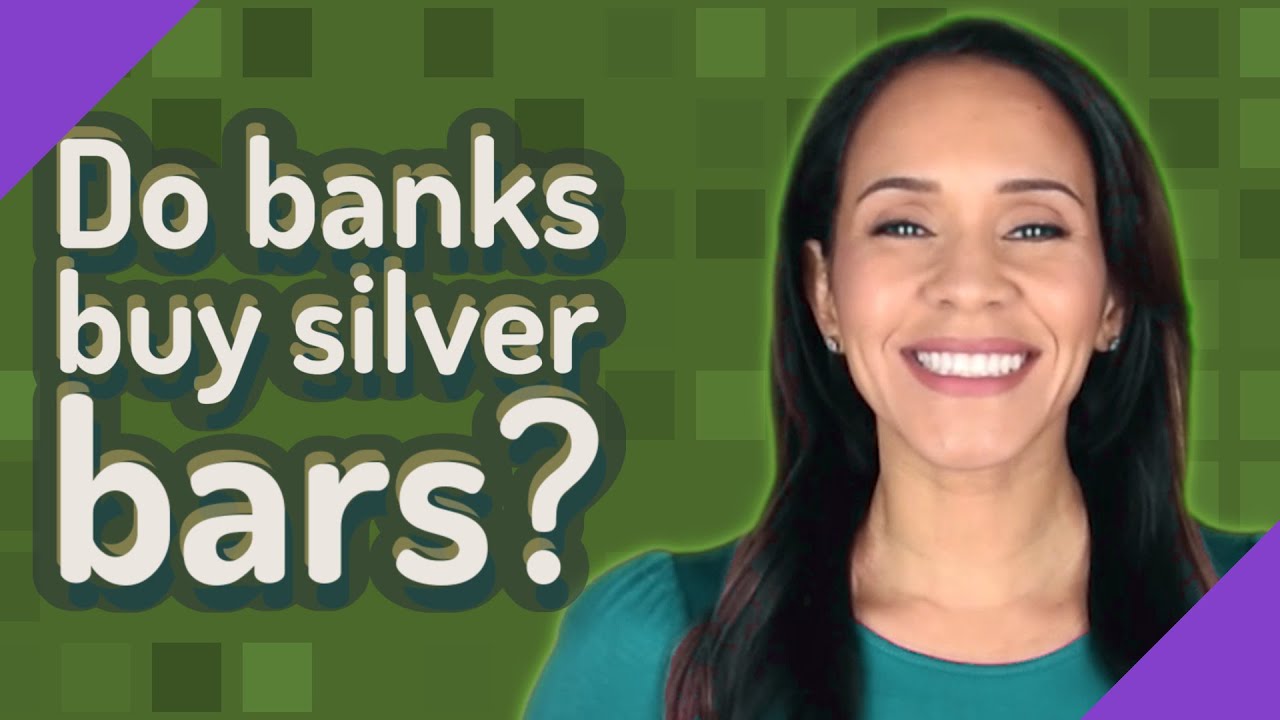 Do banks buy silver bars?