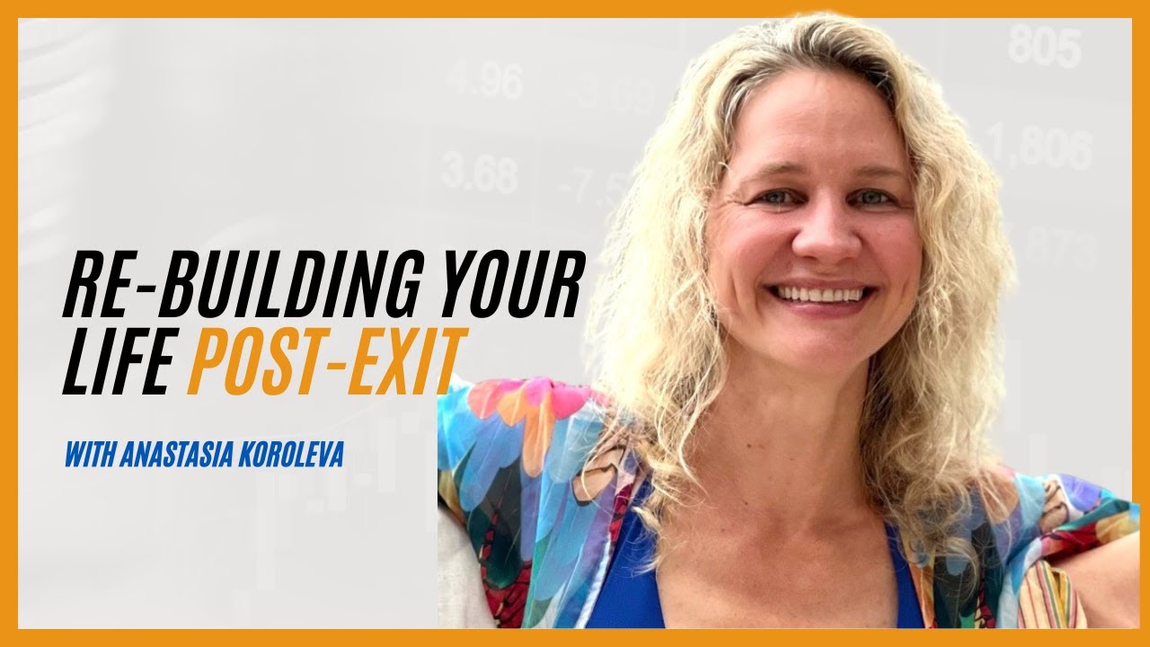 How founders can re-build a fulfilling life after selling their business with Anastasia Koroleva