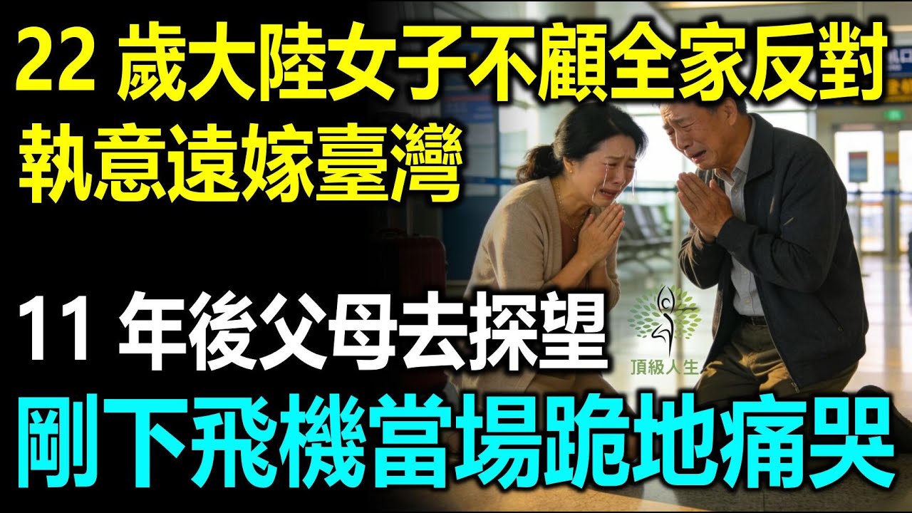 22歲大陸女子不顧全家反對遠嫁臺灣，11年後父母前去探望，剛下飛機當場跪地痛哭