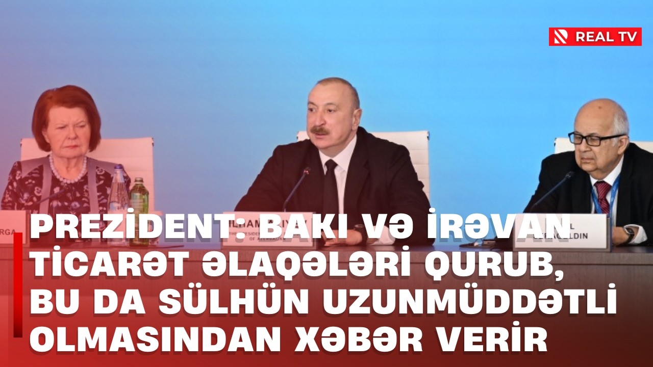 Prezident: Bakı və İrəvan ticarət əlaqələri qurub, bu da sülhün uzunmüddətli olmasından xəbər verir