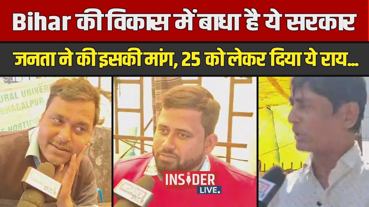Insider Live : Bihar की विकास में बाधा है ये सरकार, जनता ने की इसकी मांग, 25 को लेकर दिया ये राय...