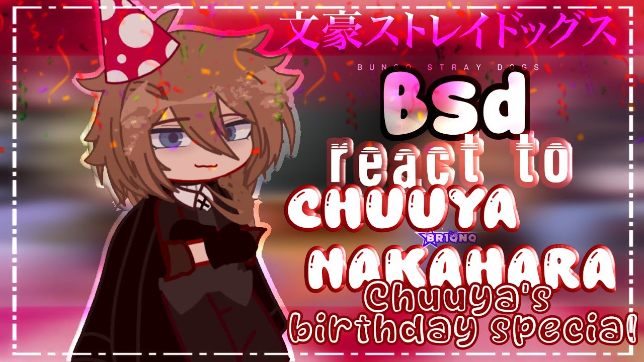•BSD react to CHUUYA NAKAHARA 🎉 || Chuuya’s birthday special 🎊|| BSD reaction video || 1/2•