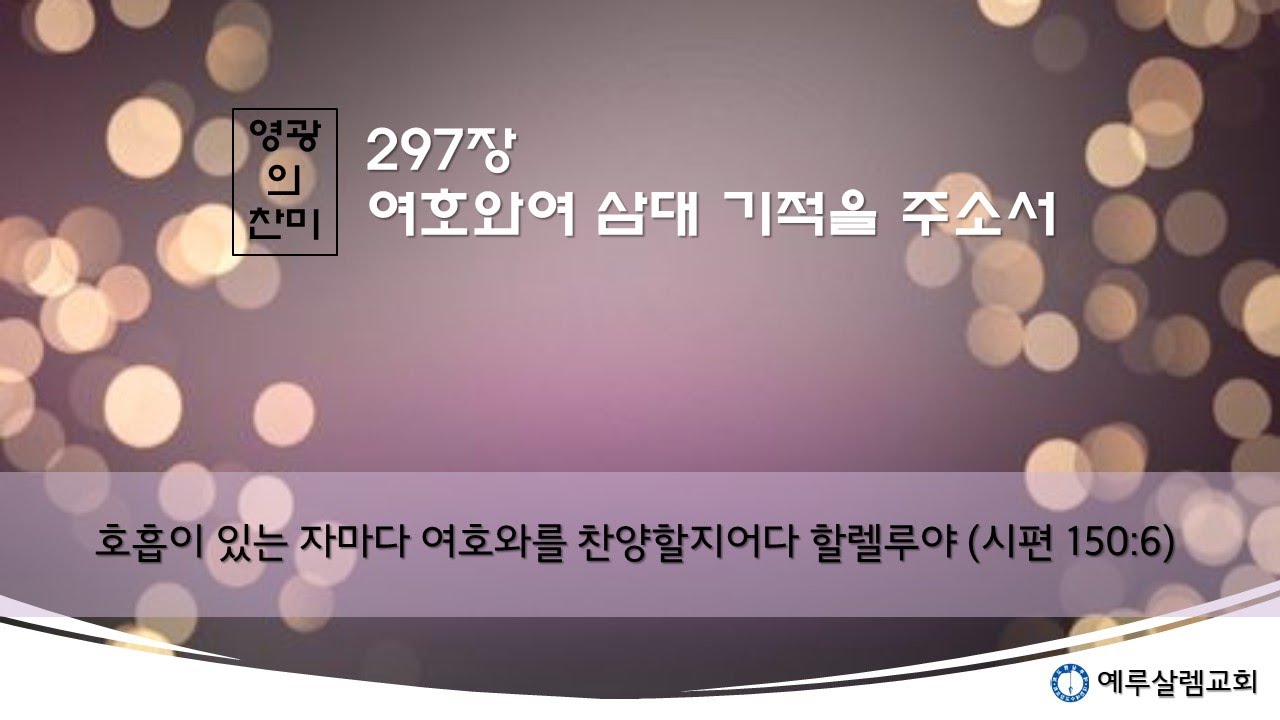 [영광의 찬미] 297장. 여호와여 삼대기적을 주소서(고전3:16, 슥4:6~7, 마24:31, 사23:18 ,사45:3 ,사60:5~9)
