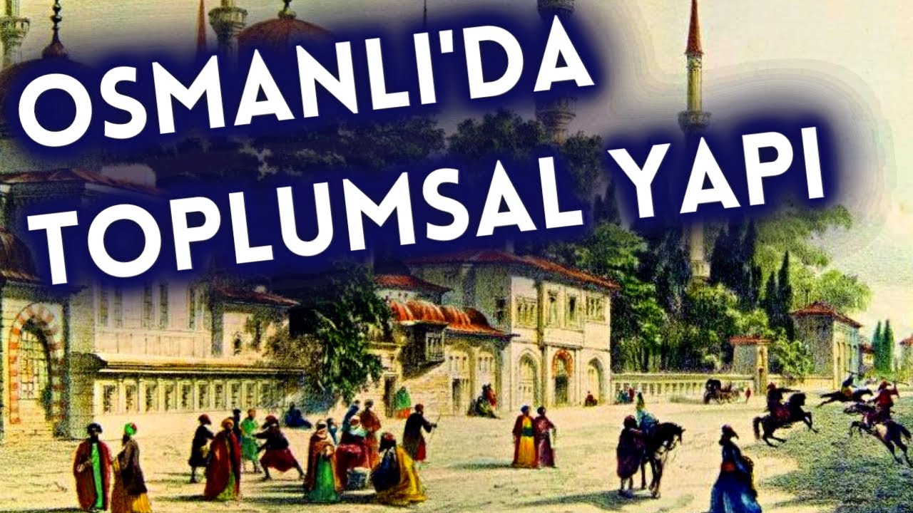 OSMANLI'DA TOPLUMSAL YAPI (Osmanlı Medeniyeti 4. Bölüm)