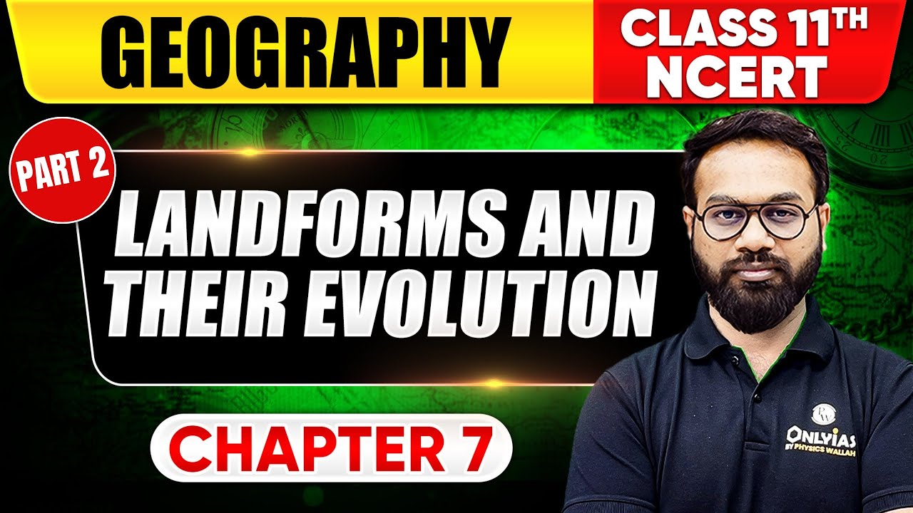 Landforms and Their Evolution - Part 2 | Geography | Class 11th NCERT - Chapter 7 | UPSC Preparation