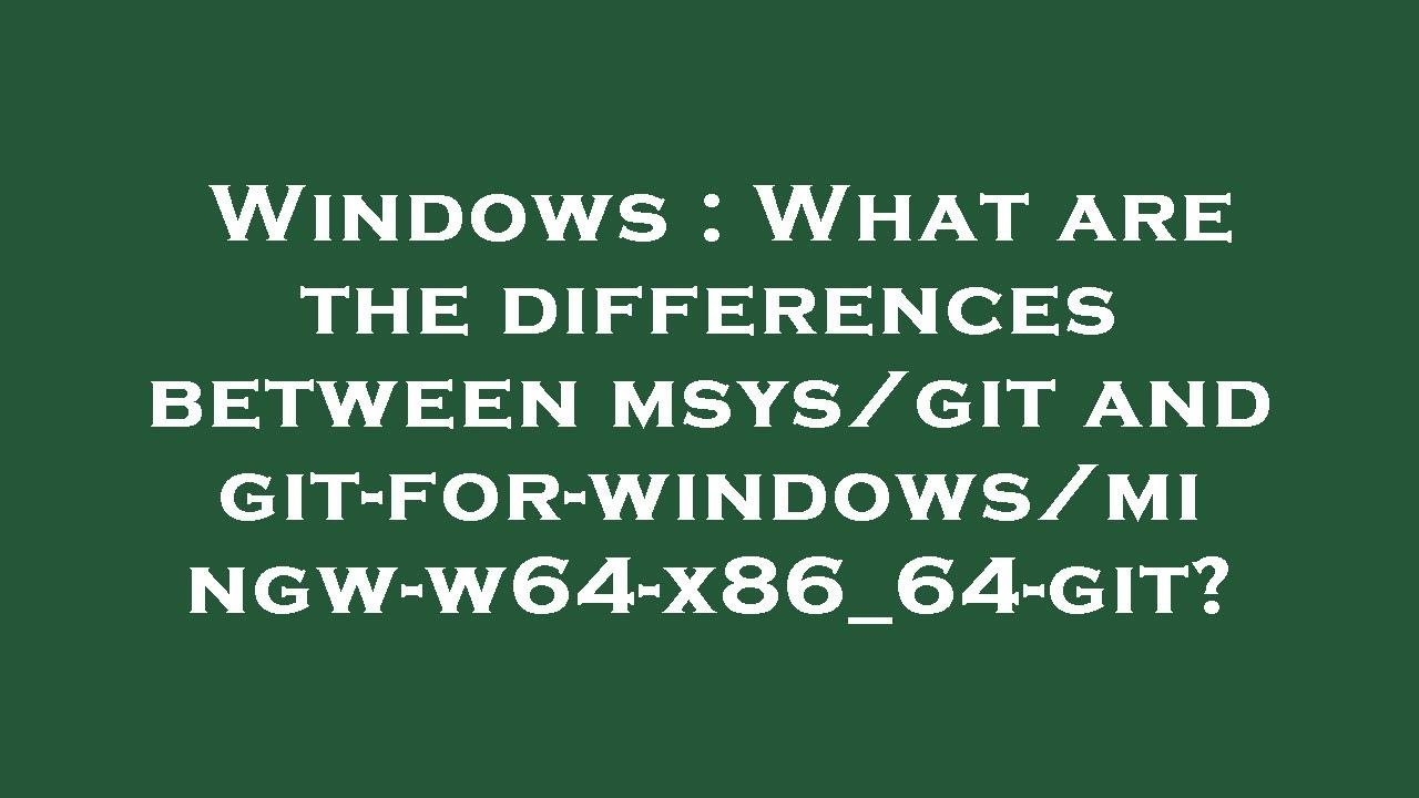 Windows : What are the differences between msys/git and git-for-windows/mingw-w64-x86_64-git?
